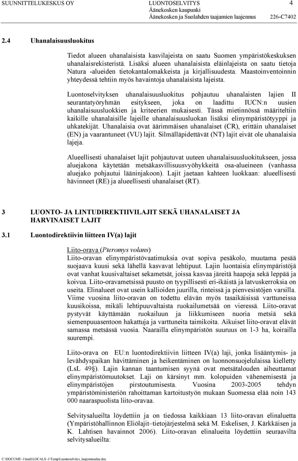 Luontoselvityksen uhanalaisuusluokitus pohjautuu uhanalaisten lajien II seurantatyöryhmän esitykseen, joka on laadittu IUCN:n uusien uhanalaisuusluokkien ja kriteerien mukaisesti.