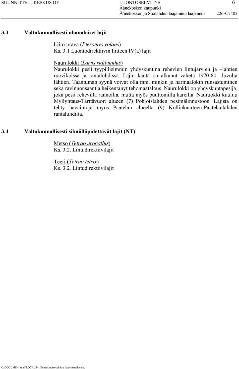 1 Luontodirektiivin liitteen IV(a) lajit Naurulokki (Larus ridibundus) Naurulokki pesii tyypillisimmin yhdyskuntina rehevien lintujärvien ja lahtien ruovikoissa ja rantaluhdissa.