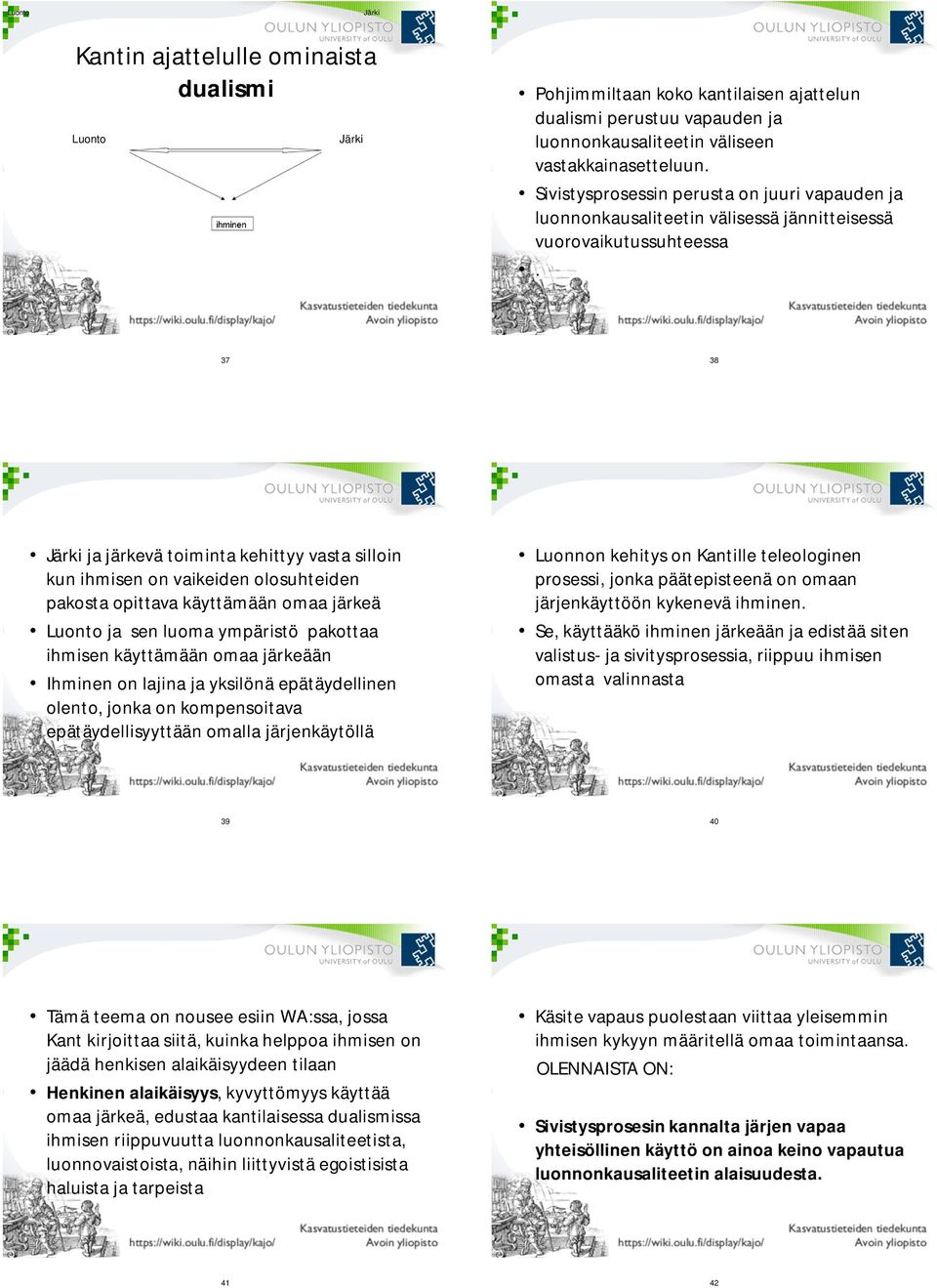 37 38 Järki ja järkevä toiminta kehittyy vasta silloin kun ihmisen on vaikeiden olosuhteiden pakosta opittava käyttämään omaa järkeä Luonto ja sen luoma ympäristö pakottaa ihmisen käyttämään omaa