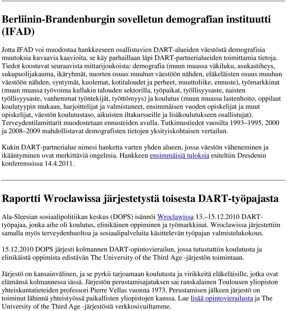 Tiedot koostuvat seuraavista mittarijoukoista: demografia (muun muassa väkiluku, asukastiheys, sukupuolijakauma, ikäryhmät, nuorten osuus muuhun väestöön nähden, eläkeläisten osuus muuhun väestöön