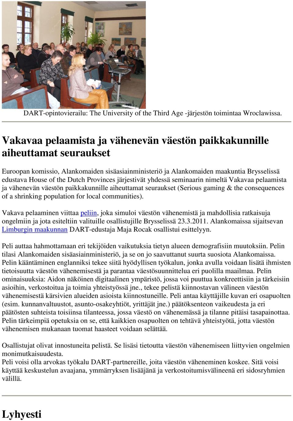 Provinces järjestivät yhdessä seminaarin nimeltä Vakavaa pelaamista ja vähenevän väestön paikkakunnille aiheuttamat seuraukset (Serious gaming & the consequences of a shrinking population for local