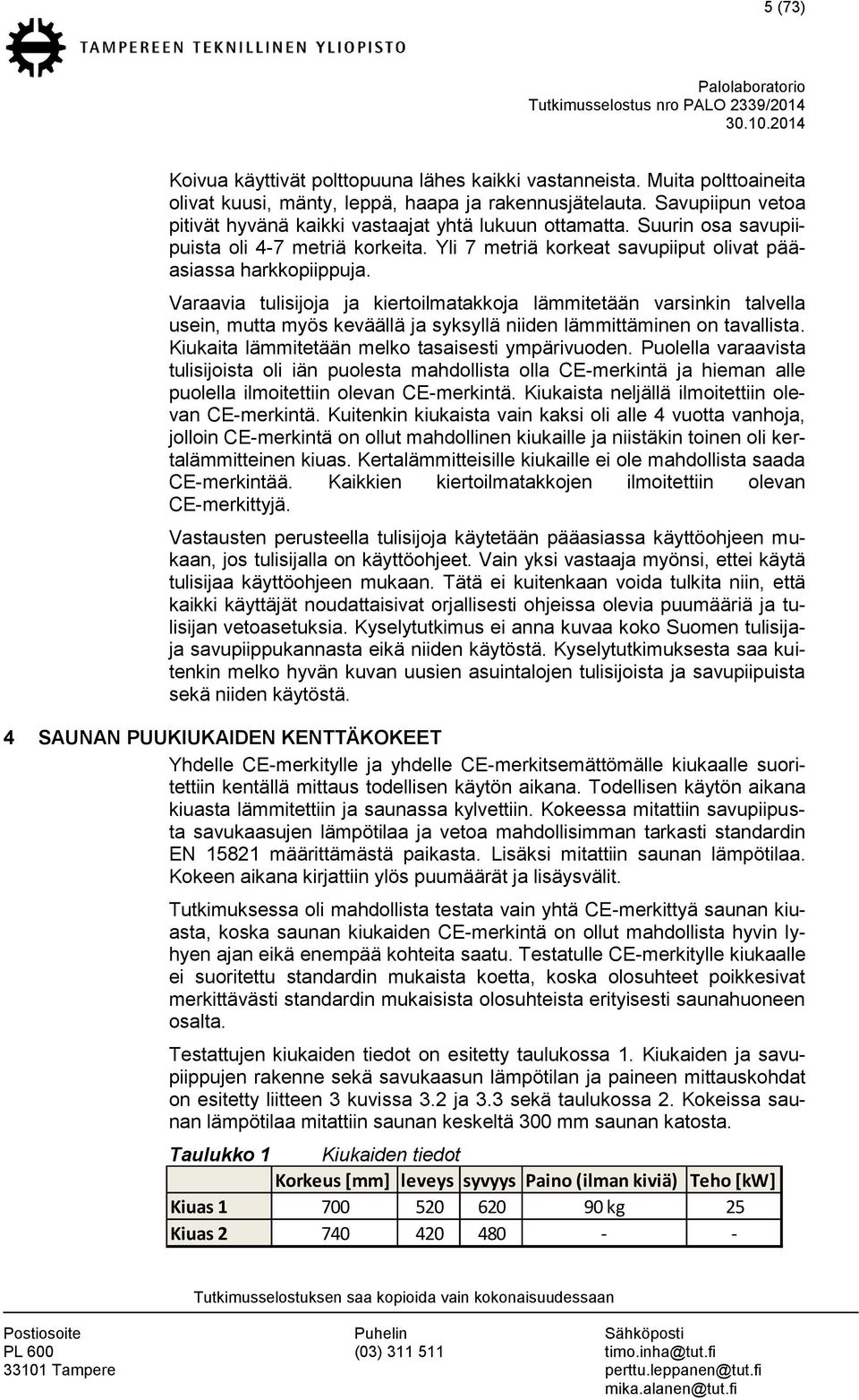 Varaavia tulisijoja ja kiertoilmatakkoja lämmitetään varsinkin talvella usein, mutta myös keväällä ja syksyllä niiden lämmittäminen on tavallista. Kiukaita lämmitetään melko tasaisesti ympärivuoden.