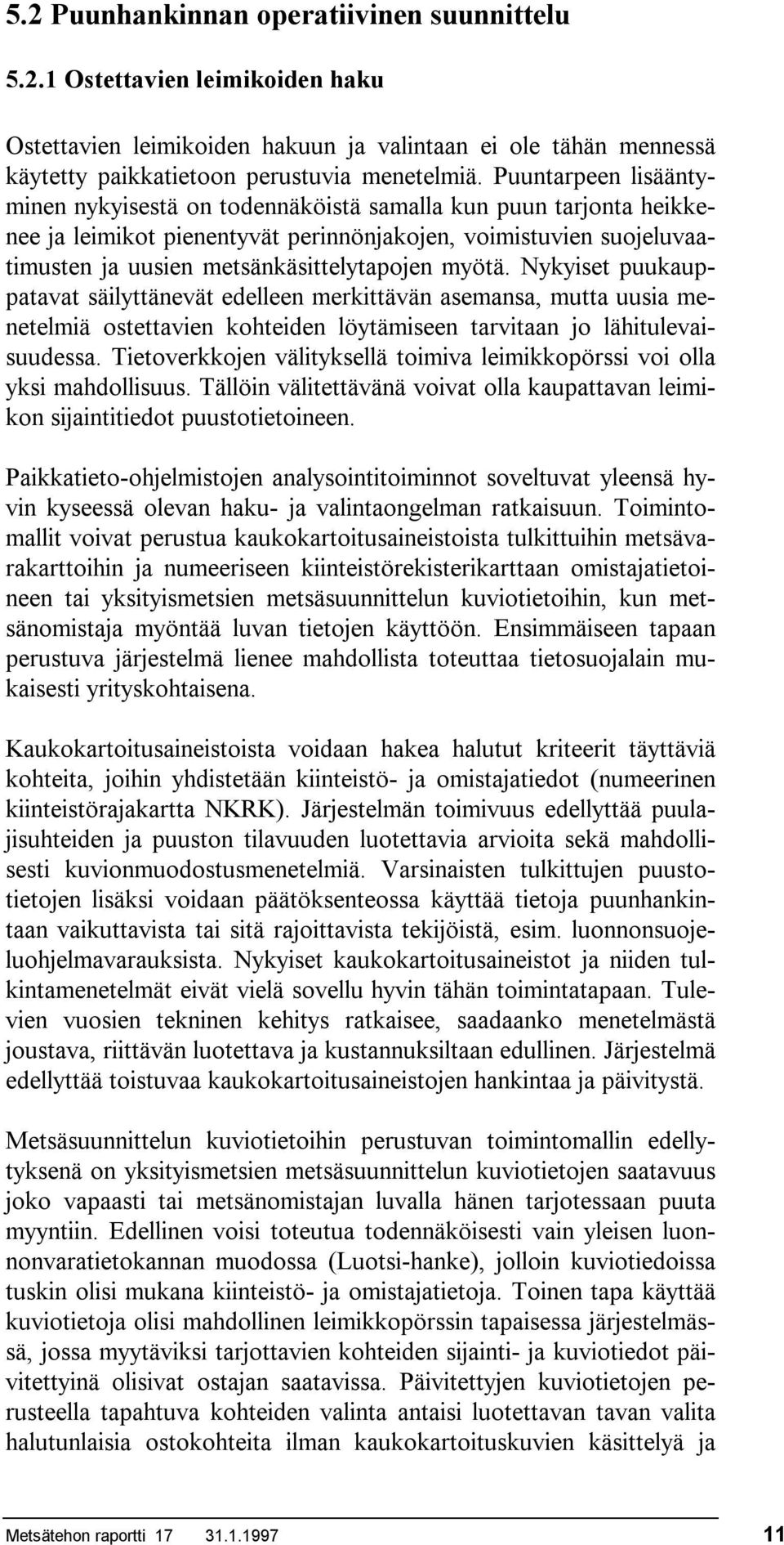 myötä. Nykyiset puukauppatavat säilyttänevät edelleen merkittävän asemansa, mutta uusia menetelmiä ostettavien kohteiden löytämiseen tarvitaan jo lähitulevaisuudessa.