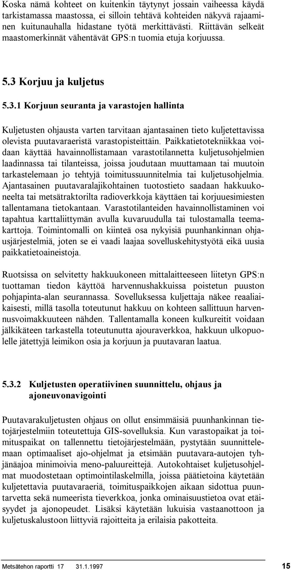 Korjuu ja kuljetus 5.3.1 Korjuun seuranta ja varastojen hallinta Kuljetusten ohjausta varten tarvitaan ajantasainen tieto kuljetettavissa olevista puutavaraeristä varastopisteittäin.