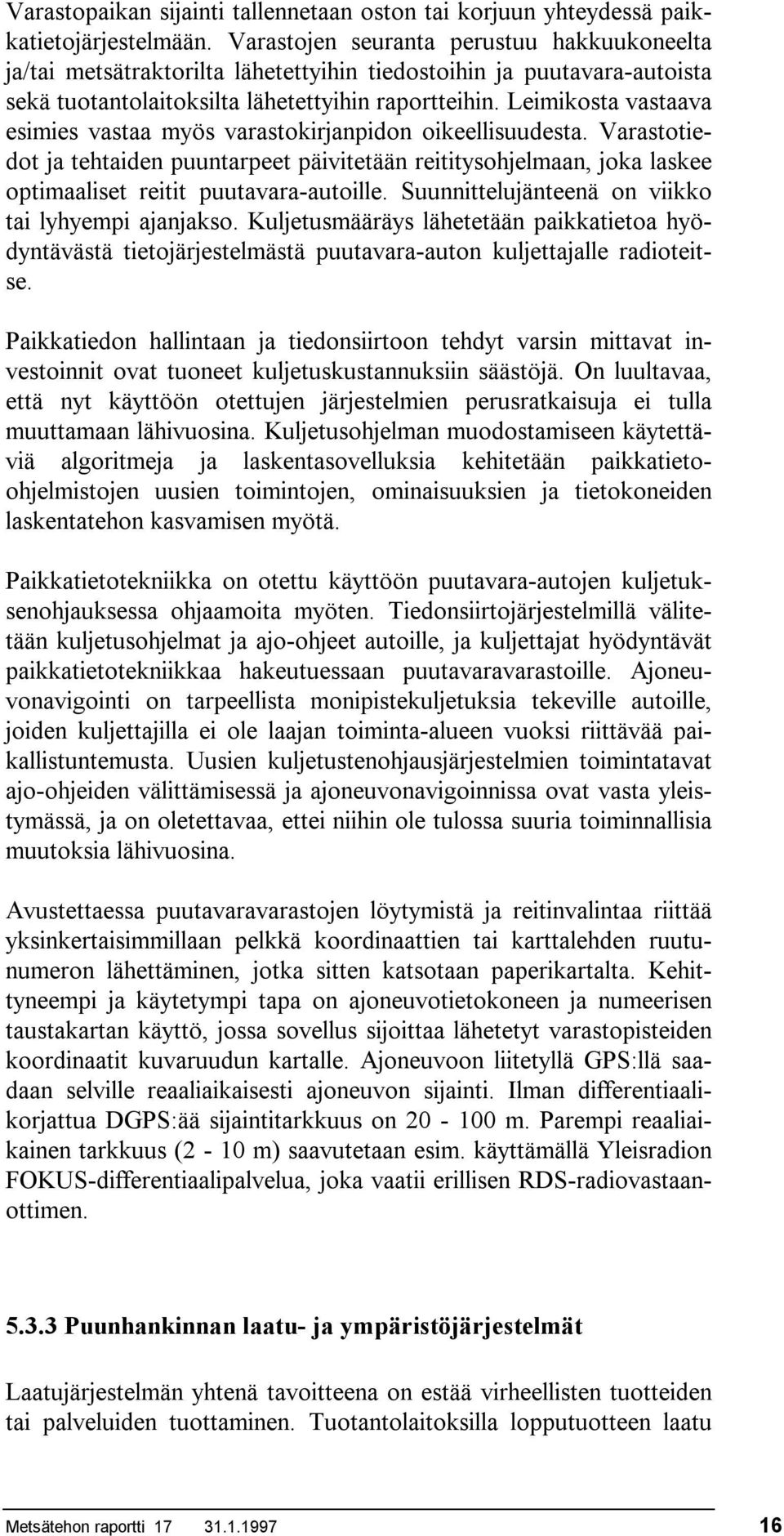 Leimikosta vastaava esimies vastaa myös varastokirjanpidon oikeellisuudesta. Varastotiedot ja tehtaiden puuntarpeet päivitetään reititysohjelmaan, joka laskee optimaaliset reitit puutavara-autoille.