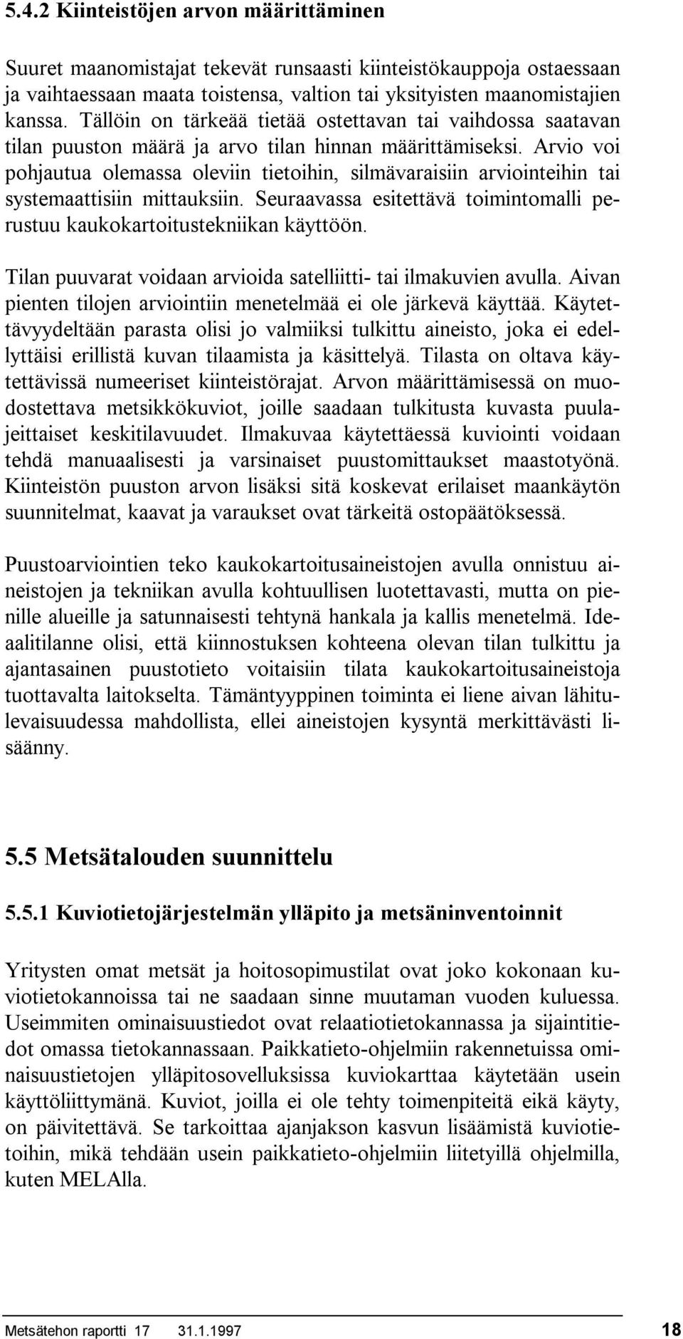 Arvio voi pohjautua olemassa oleviin tietoihin, silmävaraisiin arviointeihin tai systemaattisiin mittauksiin. Seuraavassa esitettävä toimintomalli perustuu kaukokartoitustekniikan käyttöön.