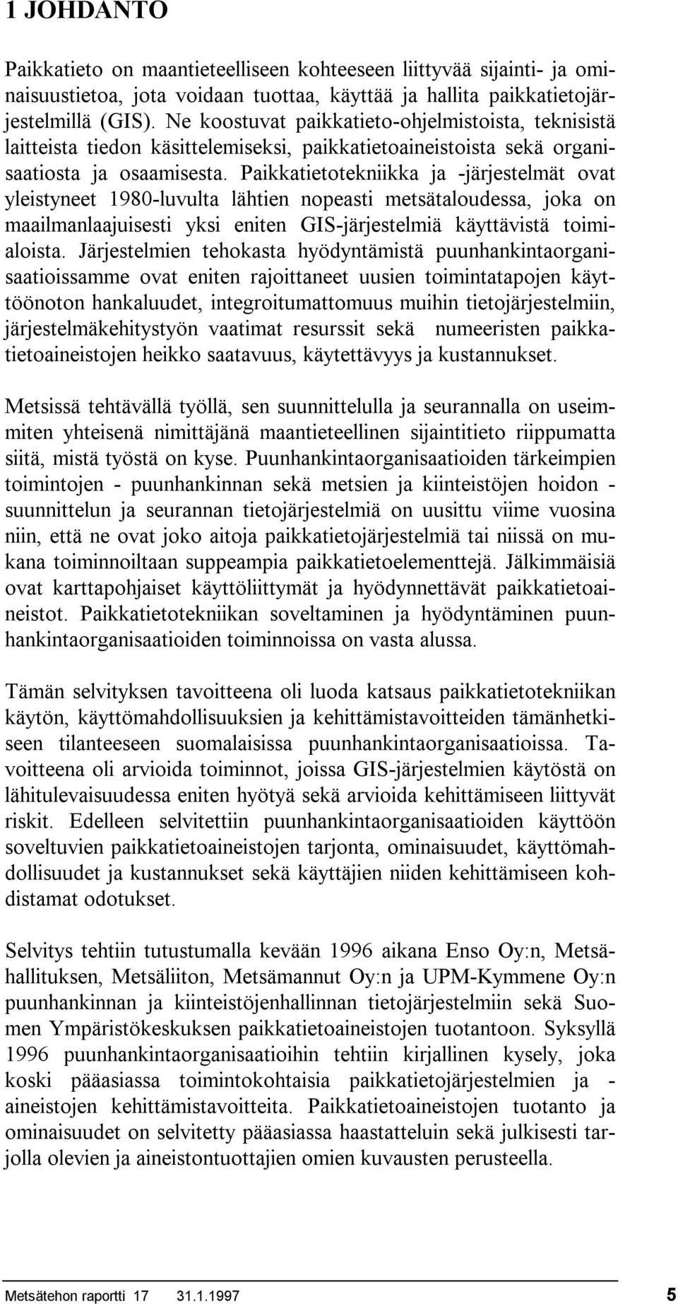 Paikkatietotekniikka ja -järjestelmät ovat yleistyneet 1980-luvulta lähtien nopeasti metsätaloudessa, joka on maailmanlaajuisesti yksi eniten GIS-järjestelmiä käyttävistä toimialoista.