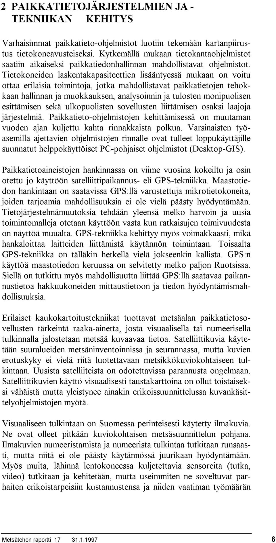 Tietokoneiden laskentakapasiteettien lisääntyessä mukaan on voitu ottaa erilaisia toimintoja, jotka mahdollistavat paikkatietojen tehokkaan hallinnan ja muokkauksen, analysoinnin ja tulosten