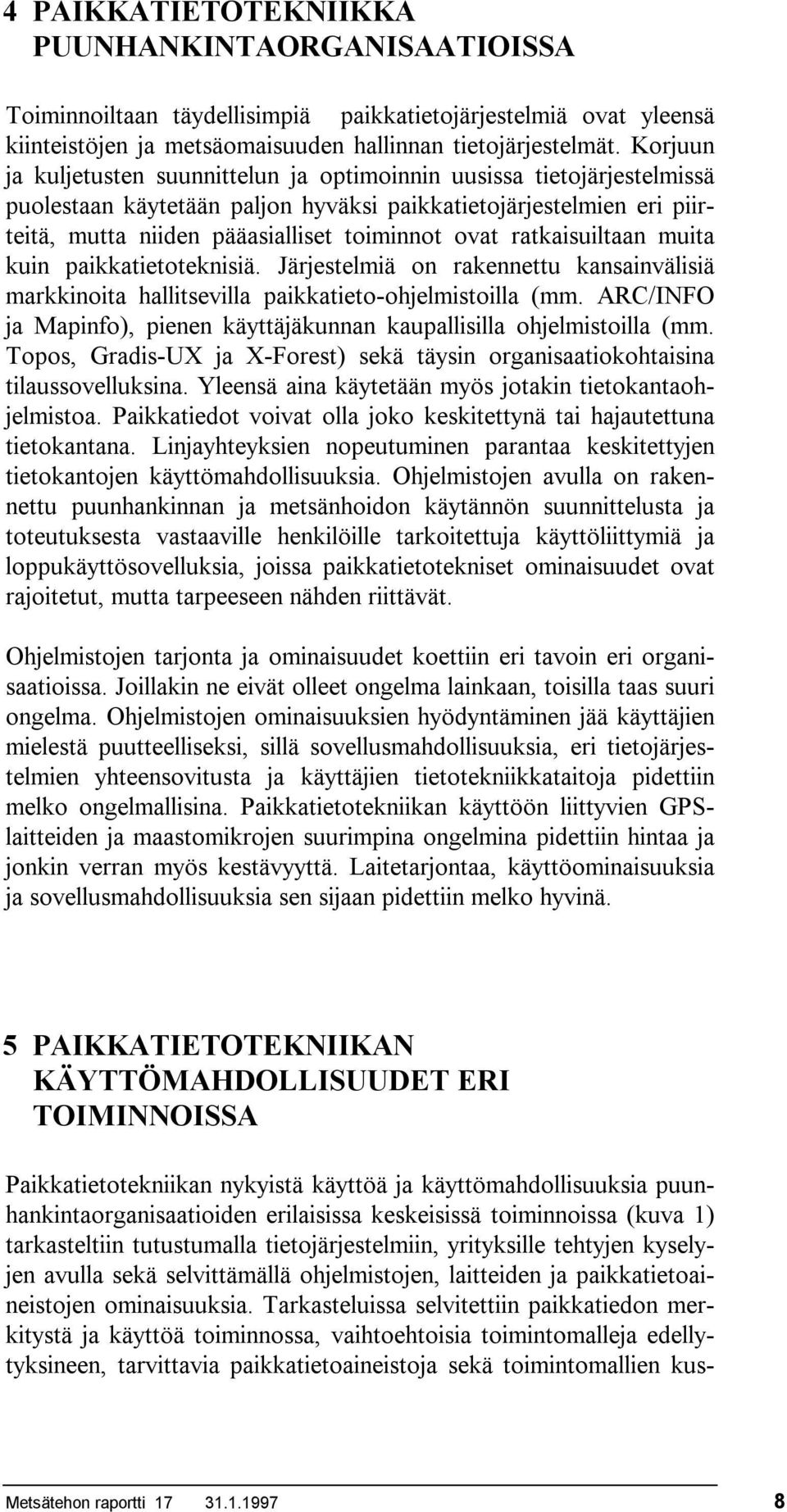 ratkaisuiltaan muita kuin paikkatietoteknisiä. Järjestelmiä on rakennettu kansainvälisiä markkinoita hallitsevilla paikkatieto-ohjelmistoilla (mm.