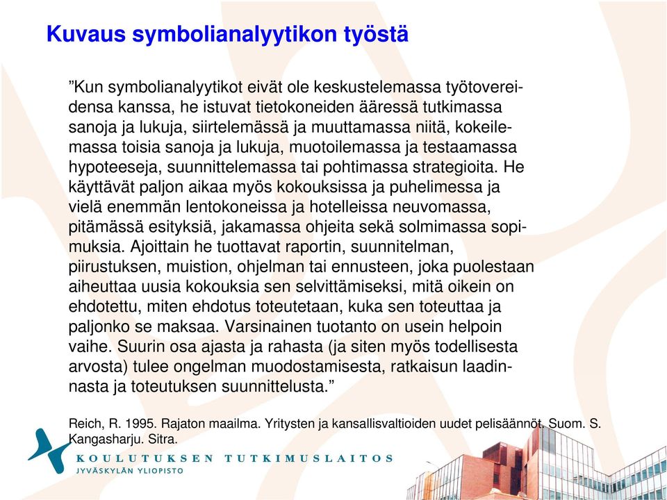 He käyttävät paljon aikaa myös kokouksissa ja puhelimessa ja vielä enemmän lentokoneissa ja hotelleissa neuvomassa, pitämässä esityksiä, jakamassa ohjeita sekä solmimassa sopimuksia.