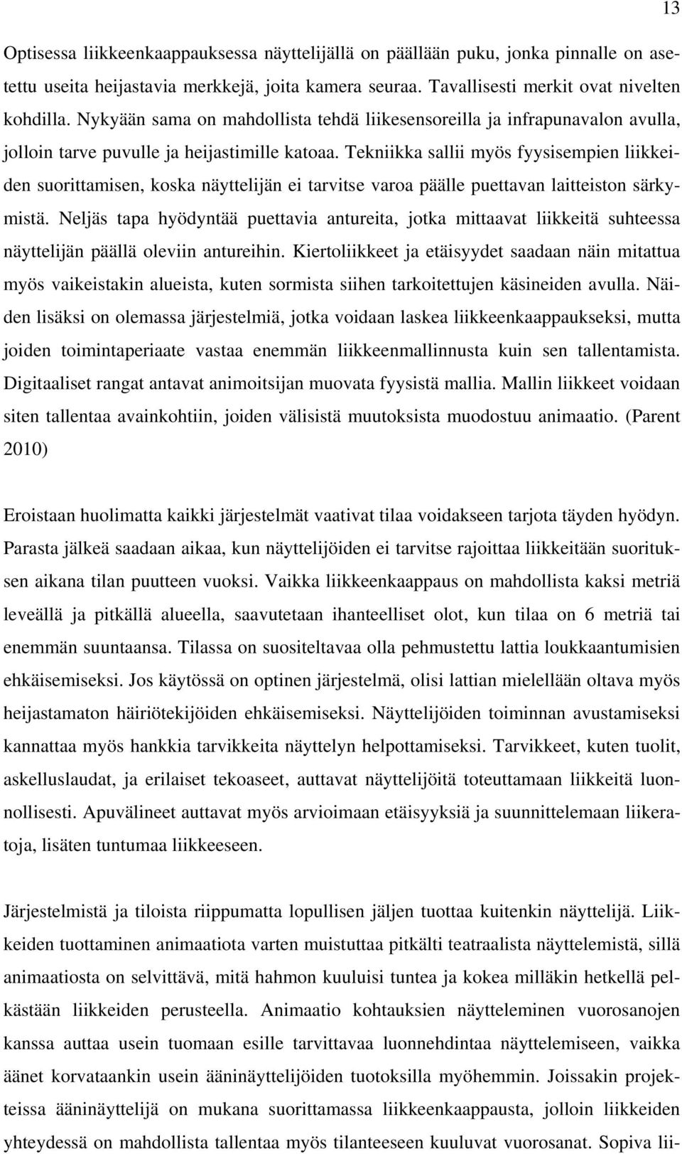 Tekniikka sallii myös fyysisempien liikkeiden suorittamisen, koska näyttelijän ei tarvitse varoa päälle puettavan laitteiston särkymistä.