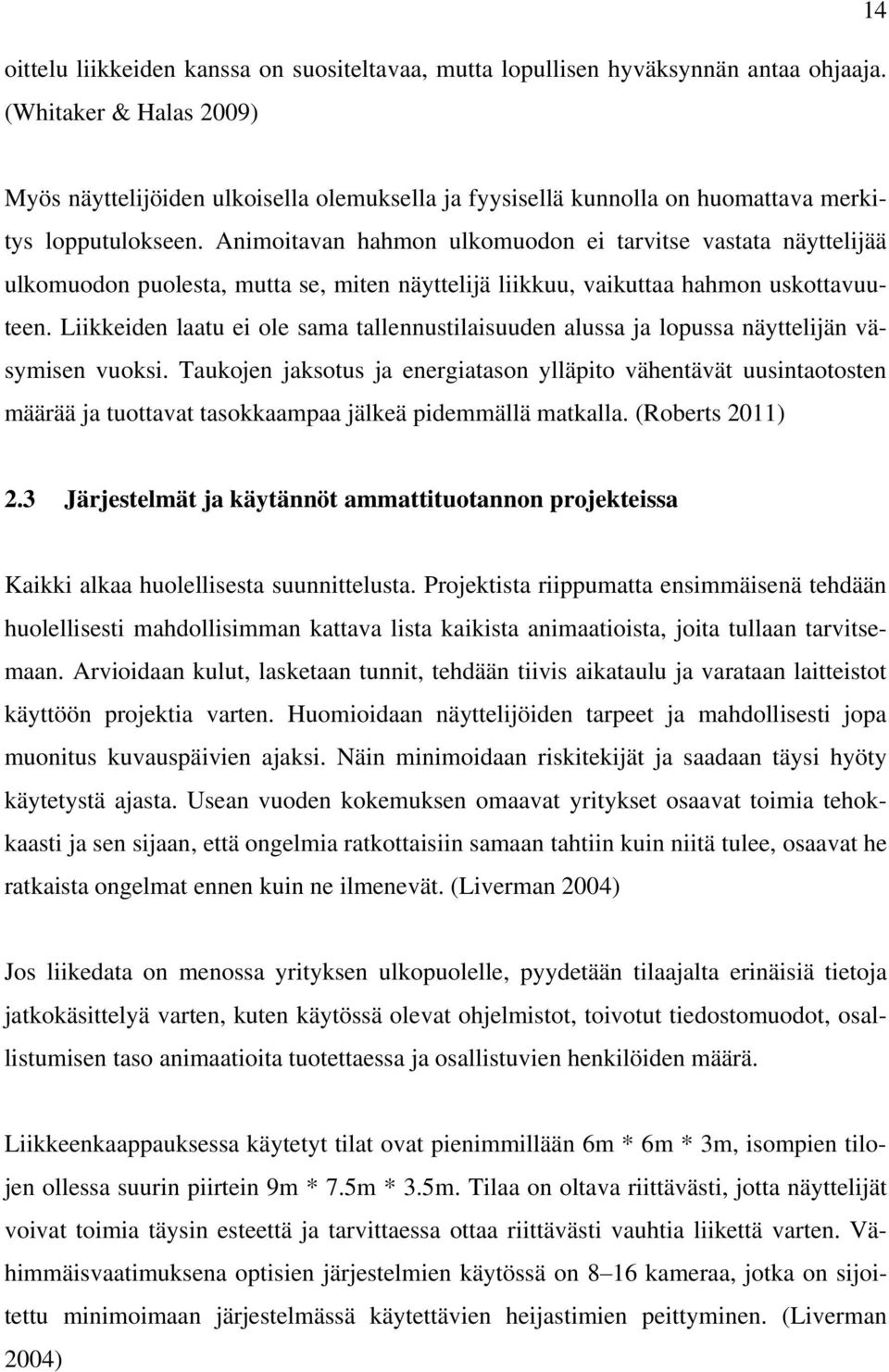 Animoitavan hahmon ulkomuodon ei tarvitse vastata näyttelijää ulkomuodon puolesta, mutta se, miten näyttelijä liikkuu, vaikuttaa hahmon uskottavuuteen.