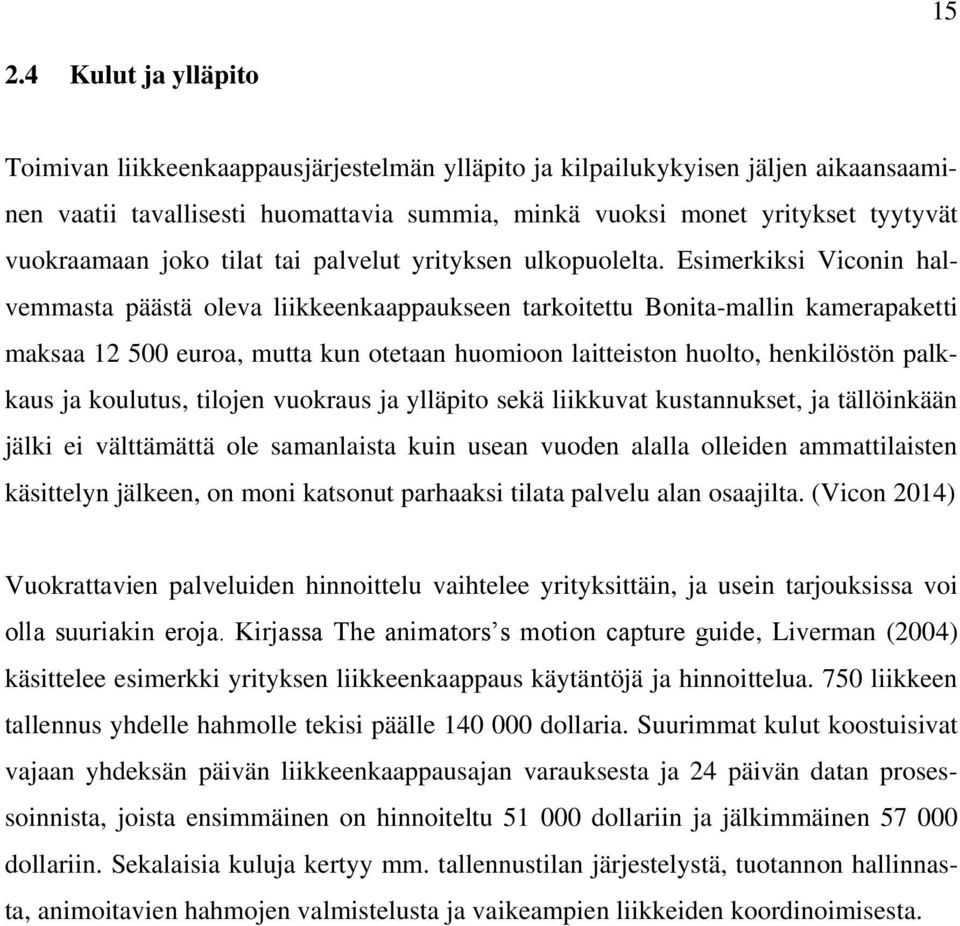 Esimerkiksi Viconin halvemmasta päästä oleva liikkeenkaappaukseen tarkoitettu Bonita-mallin kamerapaketti maksaa 12 500 euroa, mutta kun otetaan huomioon laitteiston huolto, henkilöstön palkkaus ja