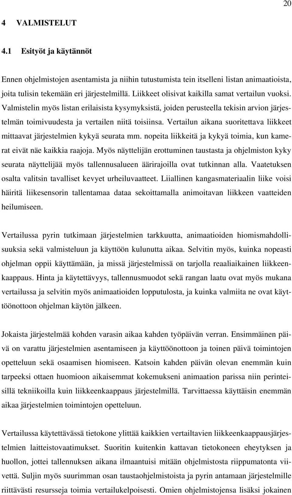 Vertailun aikana suoritettava liikkeet mittaavat järjestelmien kykyä seurata mm. nopeita liikkeitä ja kykyä toimia, kun kamerat eivät näe kaikkia raajoja.