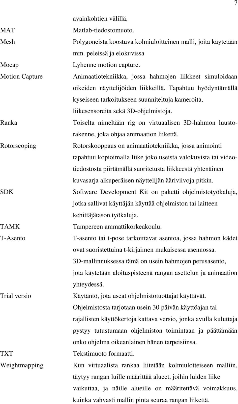 Animaatiotekniikka, jossa hahmojen liikkeet simuloidaan oikeiden näyttelijöiden liikkeillä.