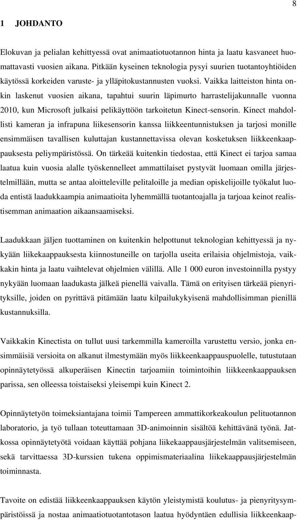 Vaikka laitteiston hinta onkin laskenut vuosien aikana, tapahtui suurin läpimurto harrastelijakunnalle vuonna 2010, kun Microsoft julkaisi pelikäyttöön tarkoitetun Kinect-sensorin.