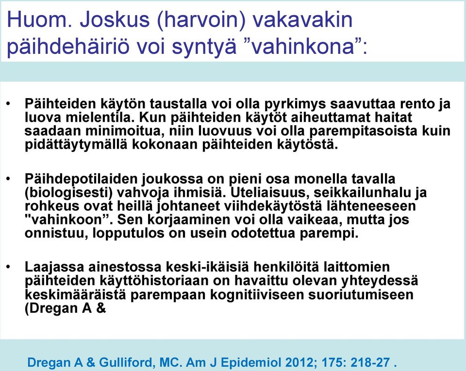 Päihdepotilaiden joukossa on pieni osa monella tavalla (biologisesti) vahvoja ihmisiä. Uteliaisuus, seikkailunhalu ja rohkeus ovat heillä johtaneet viihdekäytöstä lähteneeseen "vahinkoon.