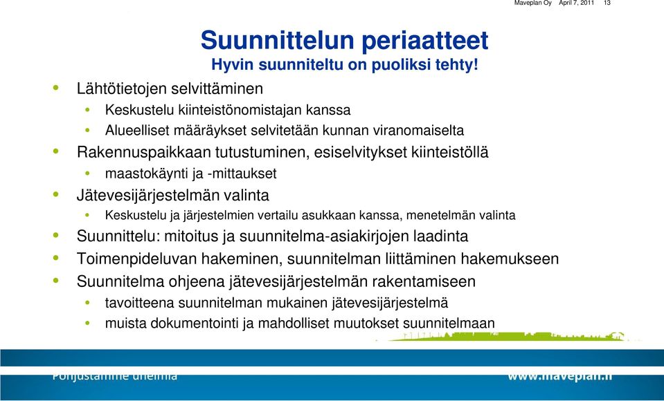 tutustuminen, esiselvitykset kiinteistöllä maastokäynti ja -mittaukset Jätevesijärjestelmän valinta Keskustelu ja järjestelmien vertailu asukkaan kanssa, menetelmän valinta