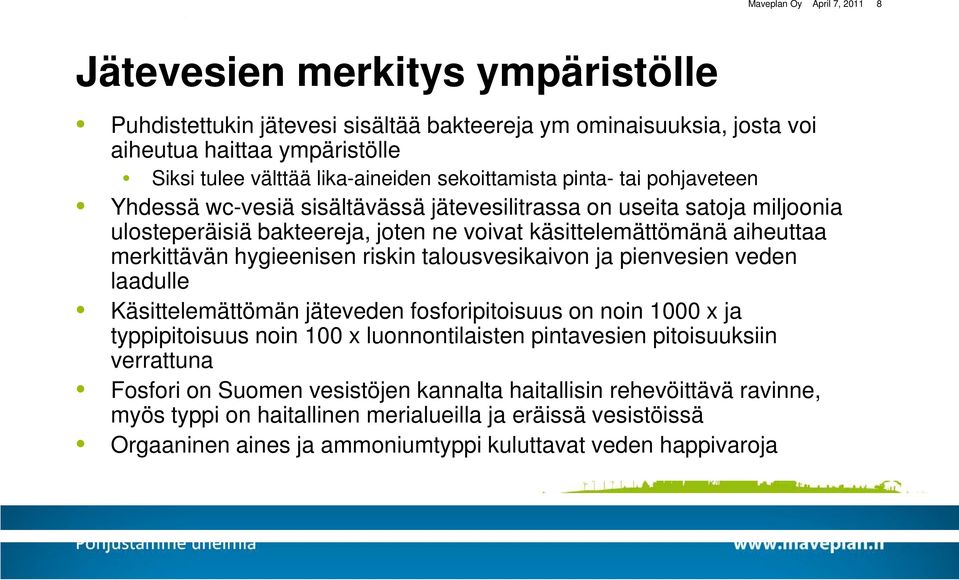 hygieenisen riskin talousvesikaivon ja pienvesien veden laadulle Käsittelemättömän jäteveden fosforipitoisuus on noin 1000 x ja typpipitoisuus noin 100 x luonnontilaisten pintavesien pitoisuuksiin