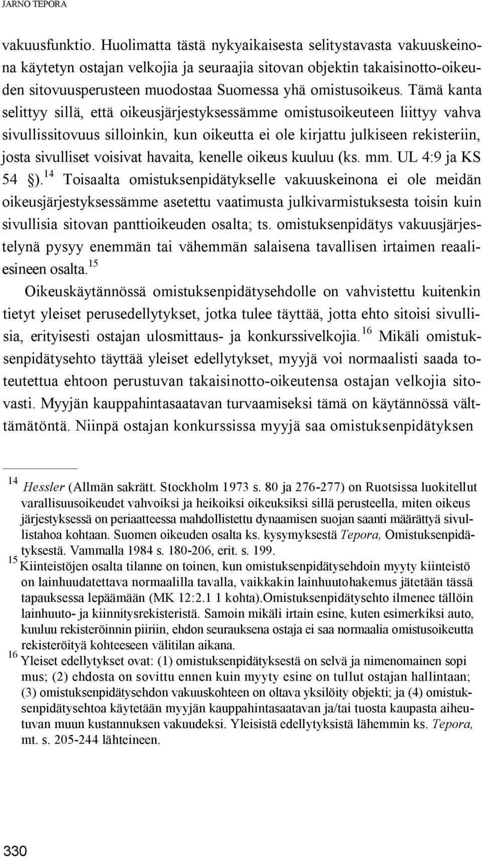 Tämä kanta selittyy sillä, että oikeusjärjestyksessämme omistusoikeuteen liittyy vahva sivullissitovuus silloinkin, kun oikeutta ei ole kirjattu julkiseen rekisteriin, josta sivulliset voisivat