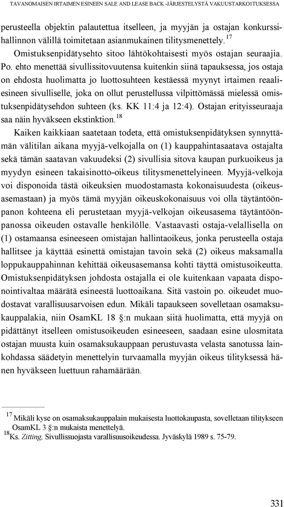 ehto menettää sivullissitovuutensa kuitenkin siinä tapauksessa, jos ostaja on ehdosta huolimatta jo luottosuhteen kestäessä myynyt irtaimen reaaliesineen sivulliselle, joka on ollut perustellussa