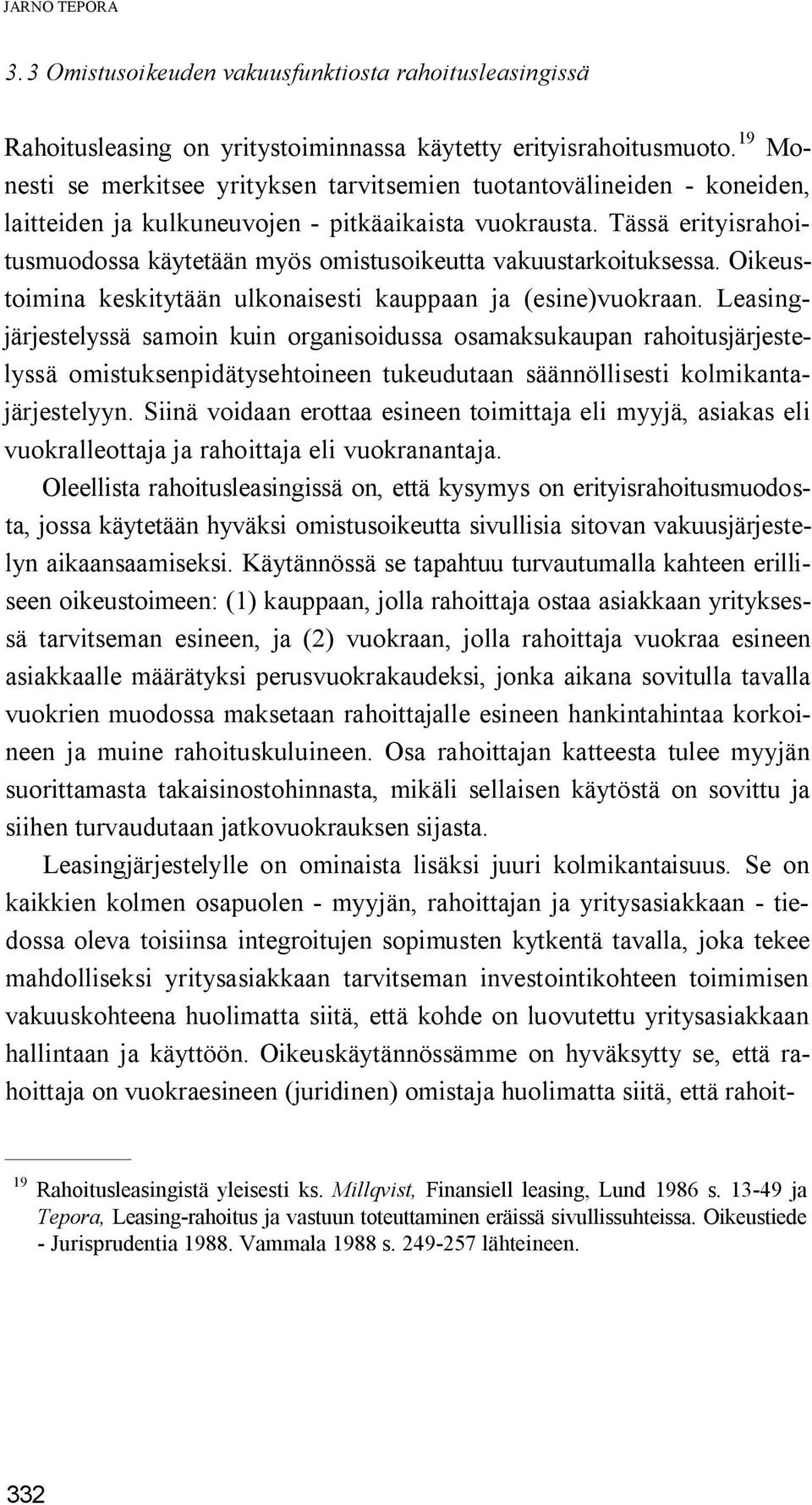 Tässä erityisrahoitusmuodossa käytetään myös omistusoikeutta vakuustarkoituksessa. Oikeustoimina keskitytään ulkonaisesti kauppaan ja (esine)vuokraan.