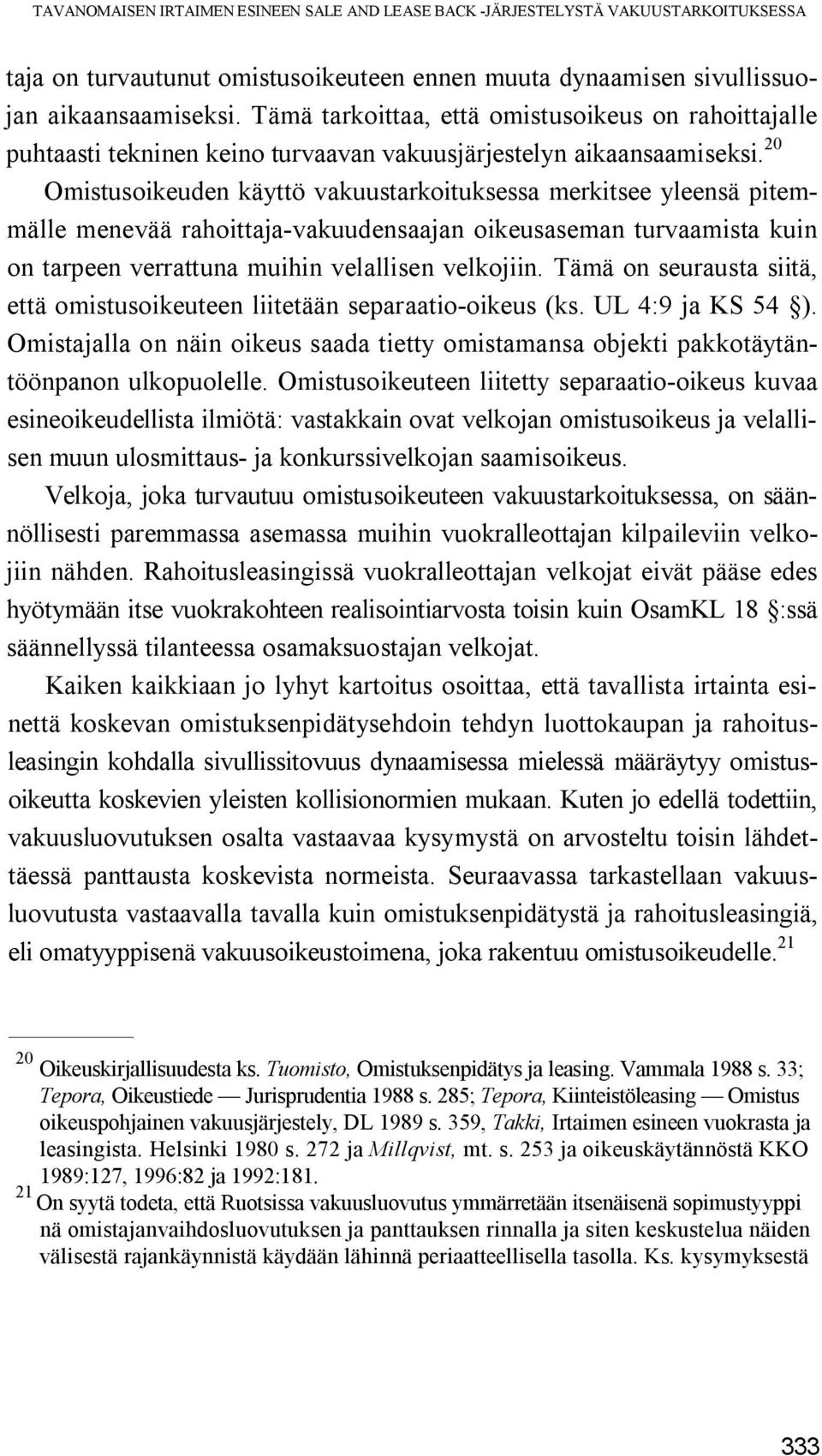 20 Omistusoikeuden käyttö vakuustarkoituksessa merkitsee yleensä pitemmälle menevää rahoittaja-vakuudensaajan oikeusaseman turvaamista kuin on tarpeen verrattuna muihin velallisen velkojiin.