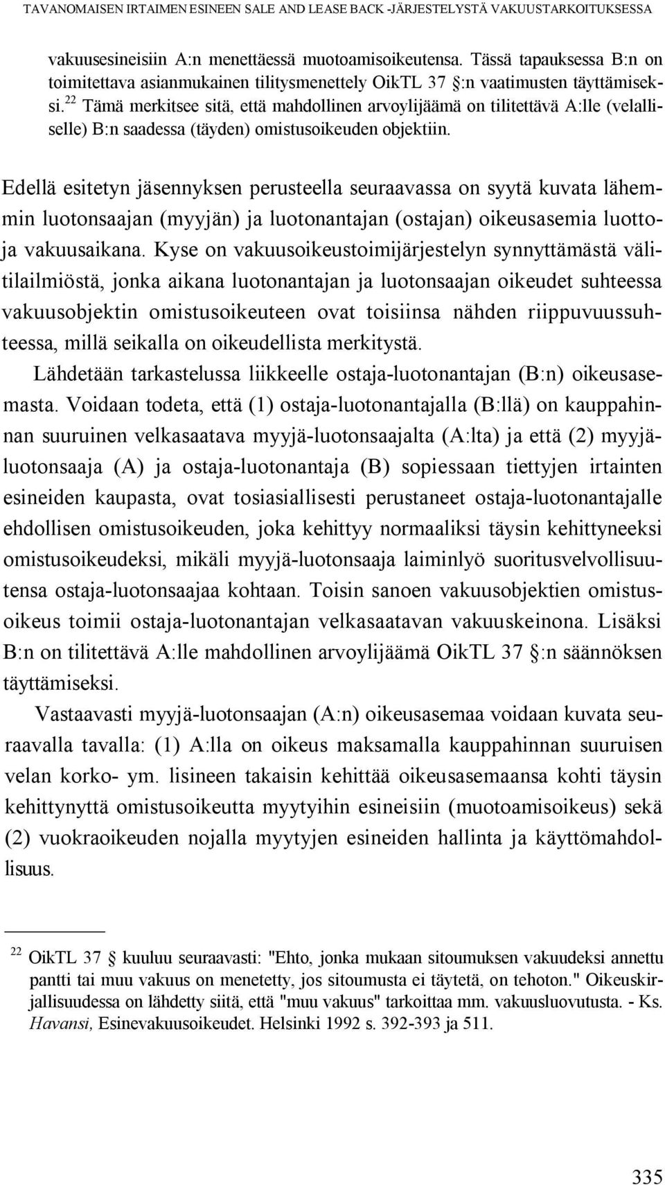 22 Tämä merkitsee sitä, että mahdollinen arvoylijäämä on tilitettävä A:lle (velalliselle) B:n saadessa (täyden) omistusoikeuden objektiin.