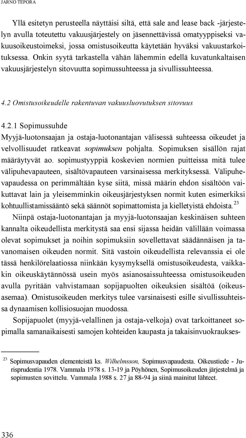 2 Omistusoikeudelle rakentuvan vakuusluovutuksen sitovuus 4.2.1 Sopimussuhde Myyjä-luotonsaajan ja ostaja-luotonantajan välisessä suhteessa oikeudet ja velvollisuudet ratkeavat sopimuksen pohjalta.