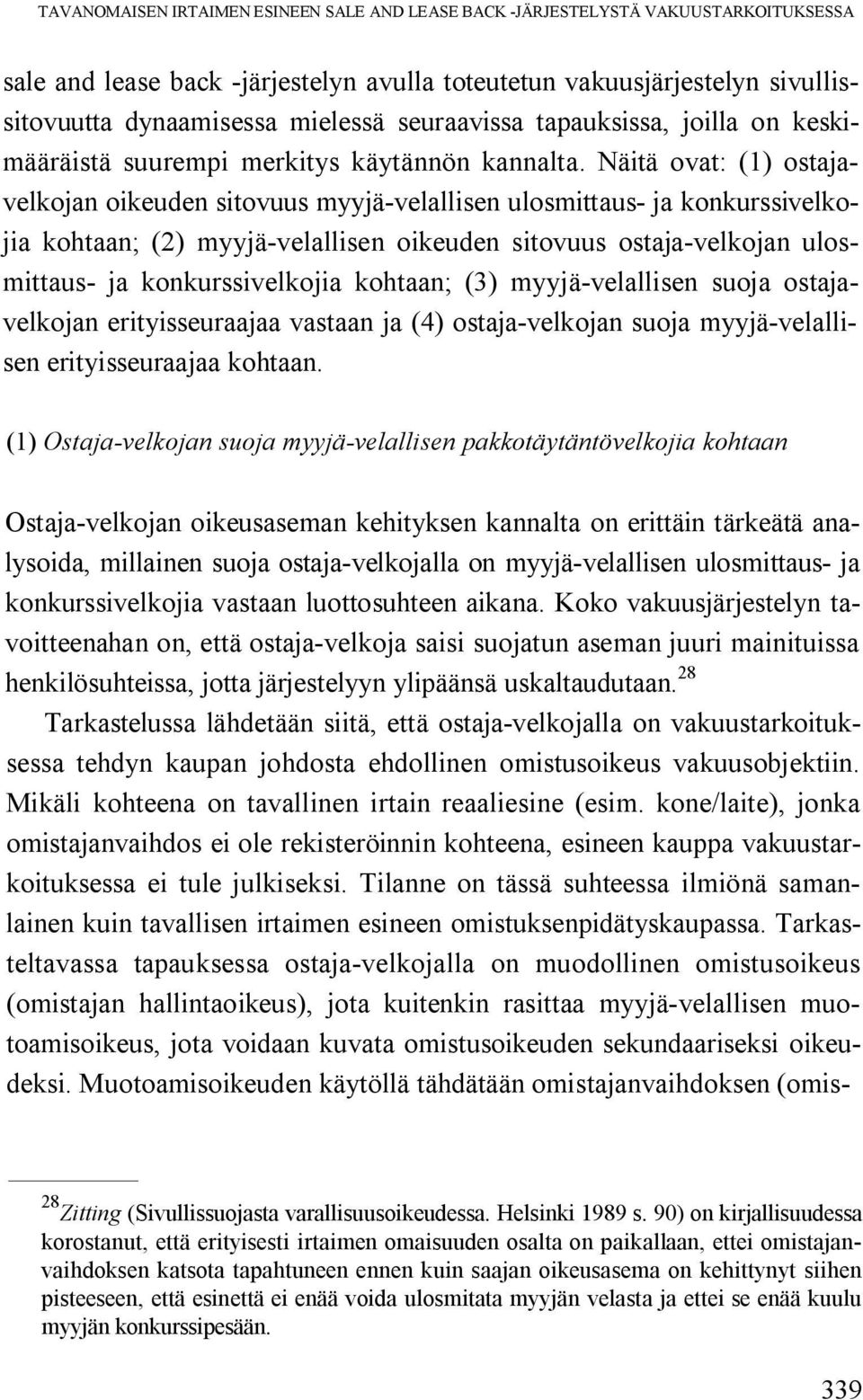 Näitä ovat: (1) ostajavelkojan oikeuden sitovuus myyjä-velallisen ulosmittaus- ja konkurssivelkojia kohtaan; (2) myyjä-velallisen oikeuden sitovuus ostaja-velkojan ulosmittaus- ja konkurssivelkojia