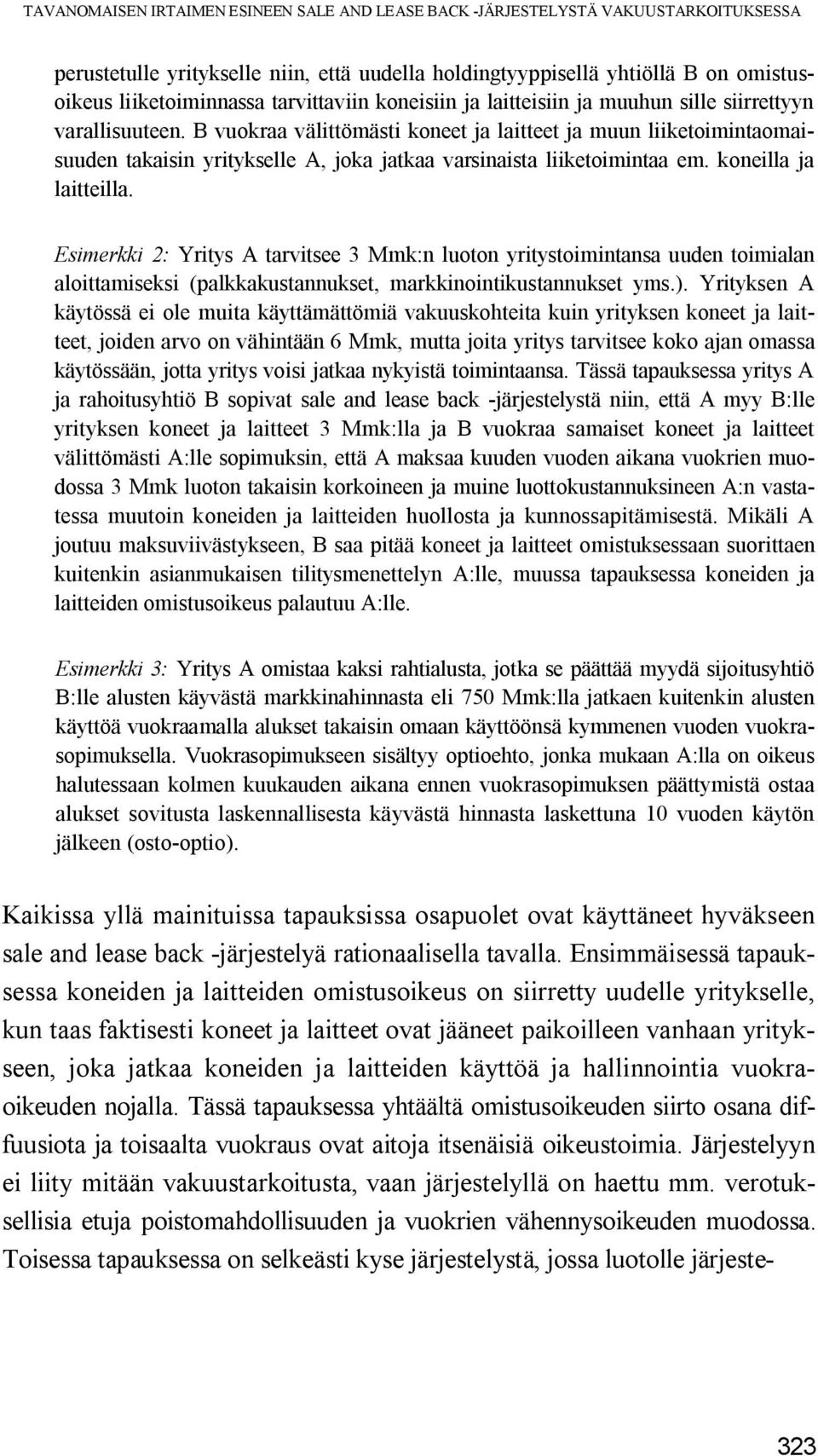 B vuokraa välittömästi koneet ja laitteet ja muun liiketoimintaomaisuuden takaisin yritykselle A, joka jatkaa varsinaista liiketoimintaa em. koneilla ja laitteilla.