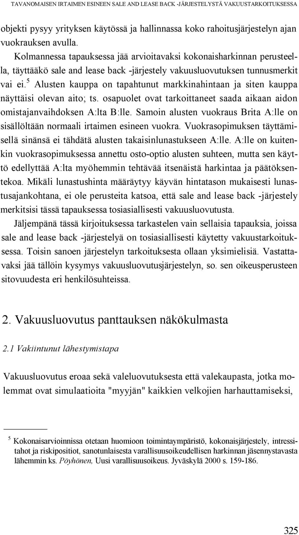 5 Alusten kauppa on tapahtunut markkinahintaan ja siten kauppa näyttäisi olevan aito; ts. osapuolet ovat tarkoittaneet saada aikaan aidon omistajanvaihdoksen A:lta B:lle.