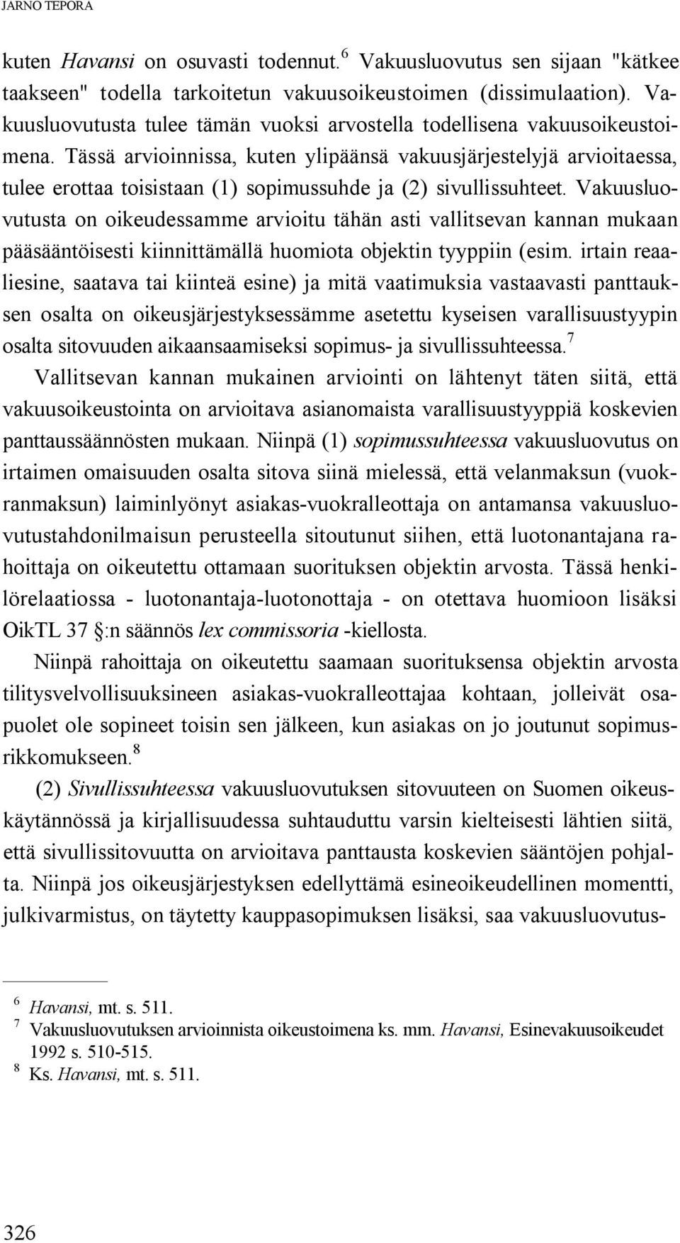 Tässä arvioinnissa, kuten ylipäänsä vakuusjärjestelyjä arvioitaessa, tulee erottaa toisistaan (1) sopimussuhde ja (2) sivullissuhteet.