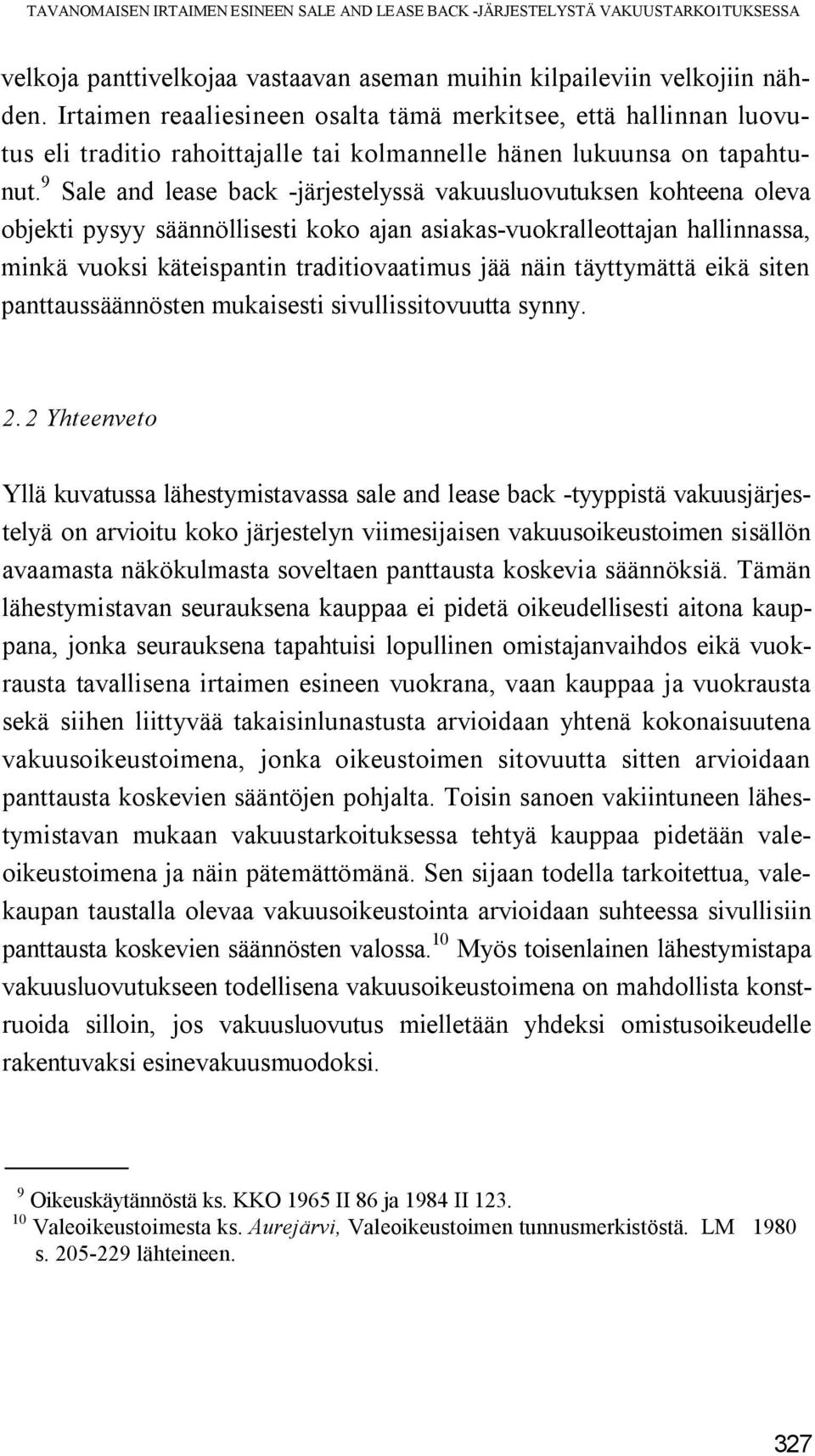 9 Sale and lease back -järjestelyssä vakuusluovutuksen kohteena oleva objekti pysyy säännöllisesti koko ajan asiakas-vuokralleottajan hallinnassa, minkä vuoksi käteispantin traditiovaatimus jää näin