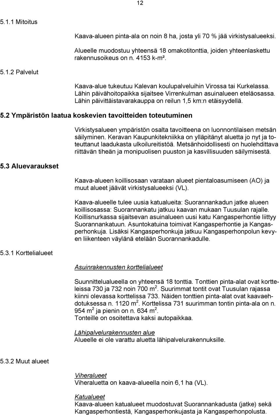 3 Aluevaraukset 5.3.1 Korttelialueet Virkistysalueen ympäristön osalta tavoitteena on luonnontilaisen metsän säilyminen.