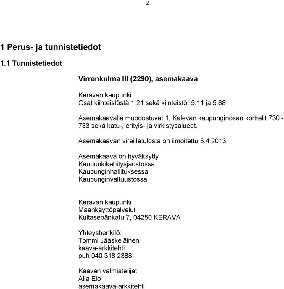 1. Kalevan kaupunginosan korttelit 730-733 sekä katu-, erityis- ja virkistysalueet. Asemakaavan vireilletulosta on ilmoitettu 5.4.2013.