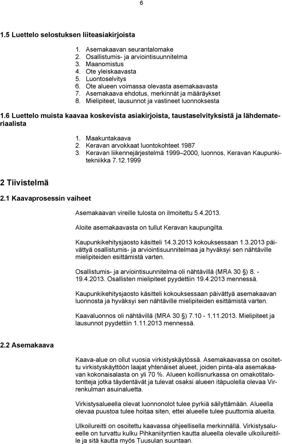 6 Luettelo muista kaavaa koskevista asiakirjoista, taustaselvityksistä ja lähdemateriaalista 1. Maakuntakaava 2. Keravan arvokkaat luontokohteet 1987 3.