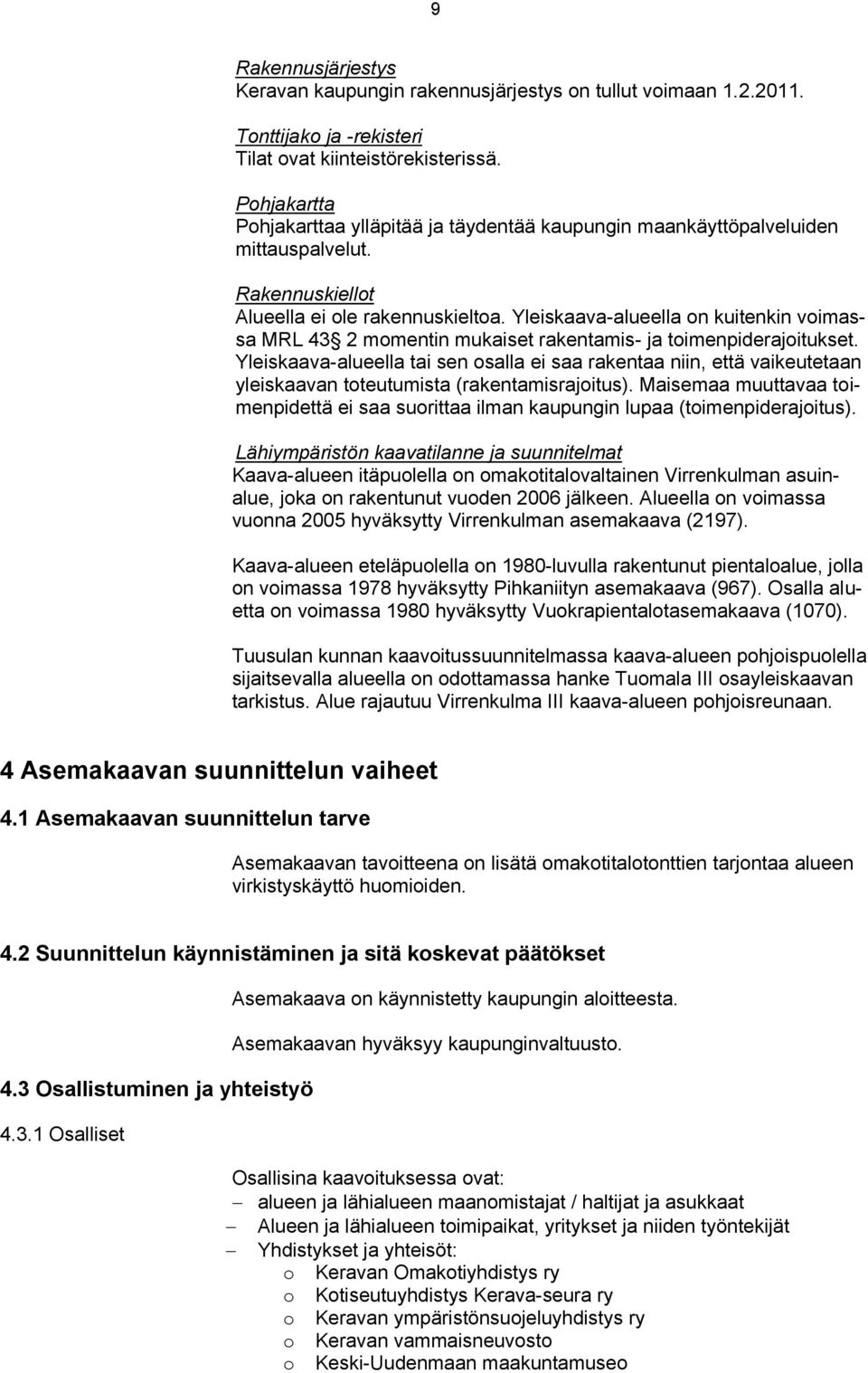 Yleiskaava-alueella on kuitenkin voimassa MRL 43 2 momentin mukaiset rakentamis- ja toimenpiderajoitukset.