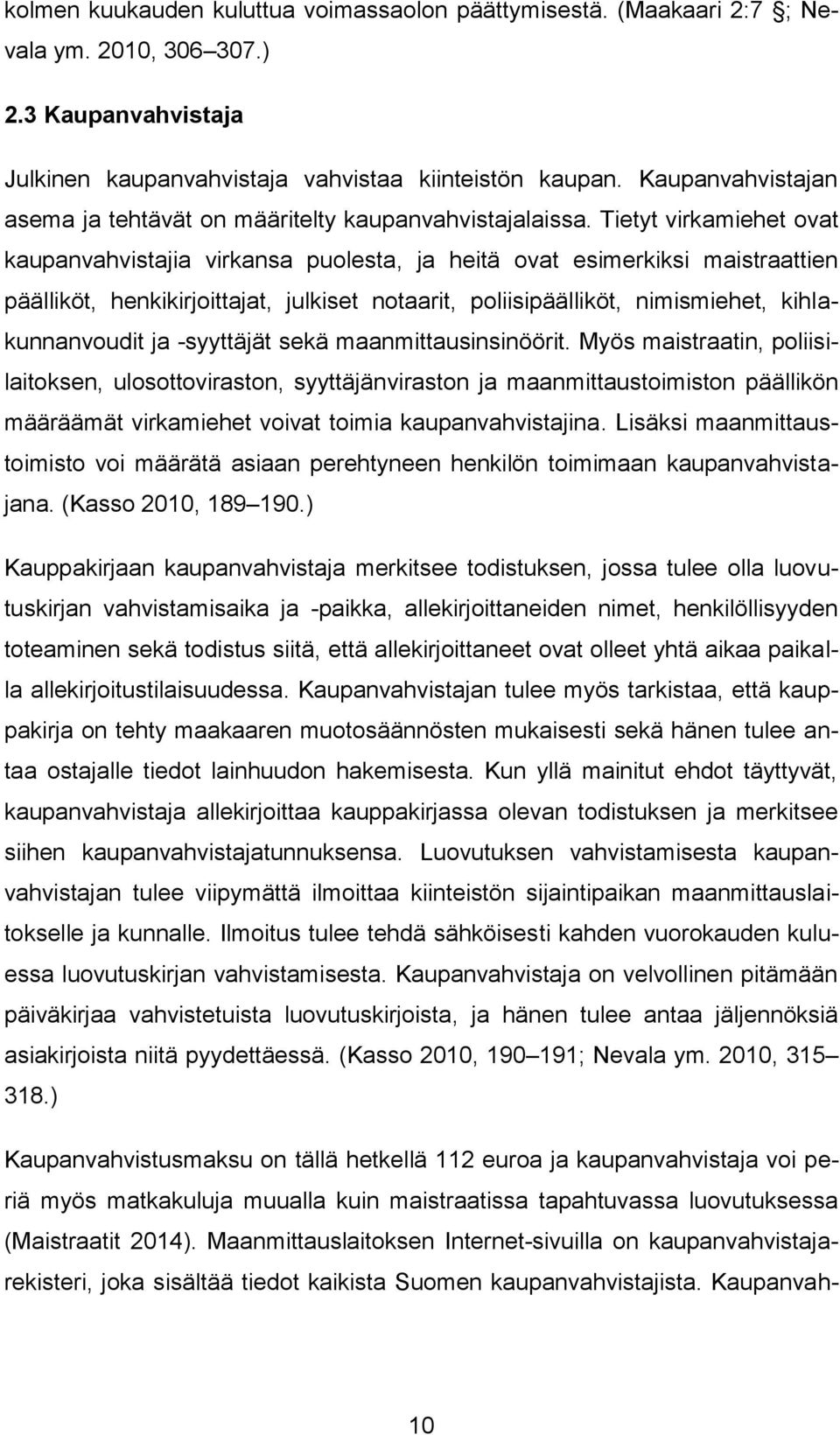 Tietyt virkamiehet ovat kaupanvahvistajia virkansa puolesta, ja heitä ovat esimerkiksi maistraattien päälliköt, henkikirjoittajat, julkiset notaarit, poliisipäälliköt, nimismiehet, kihlakunnanvoudit