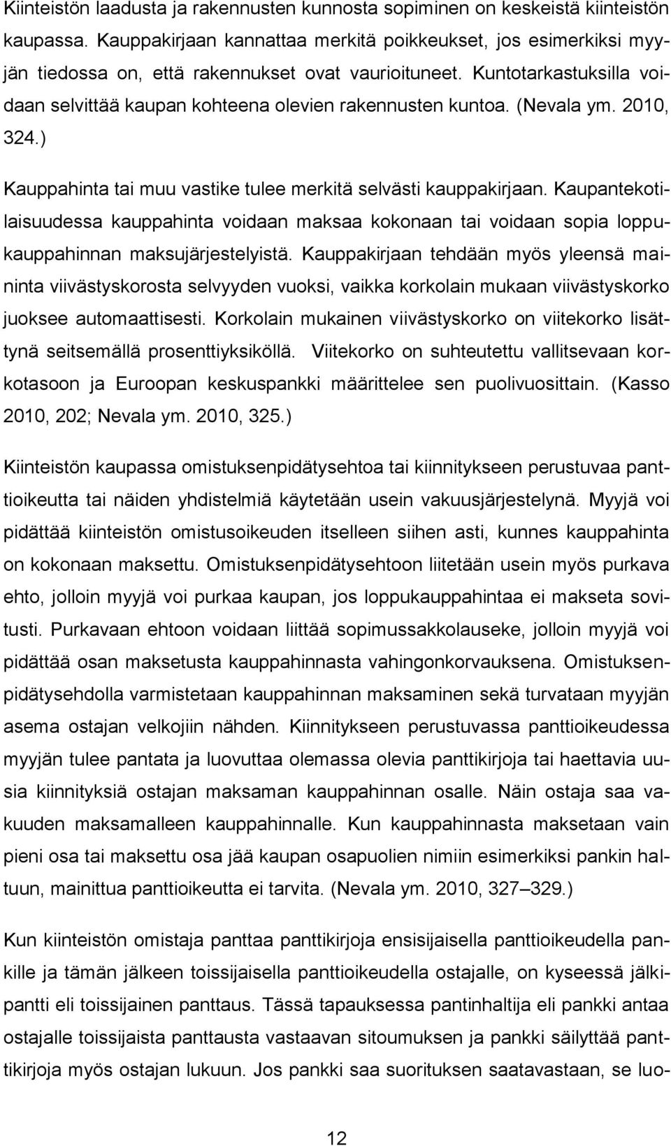 (Nevala ym. 2010, 324.) Kauppahinta tai muu vastike tulee merkitä selvästi kauppakirjaan.