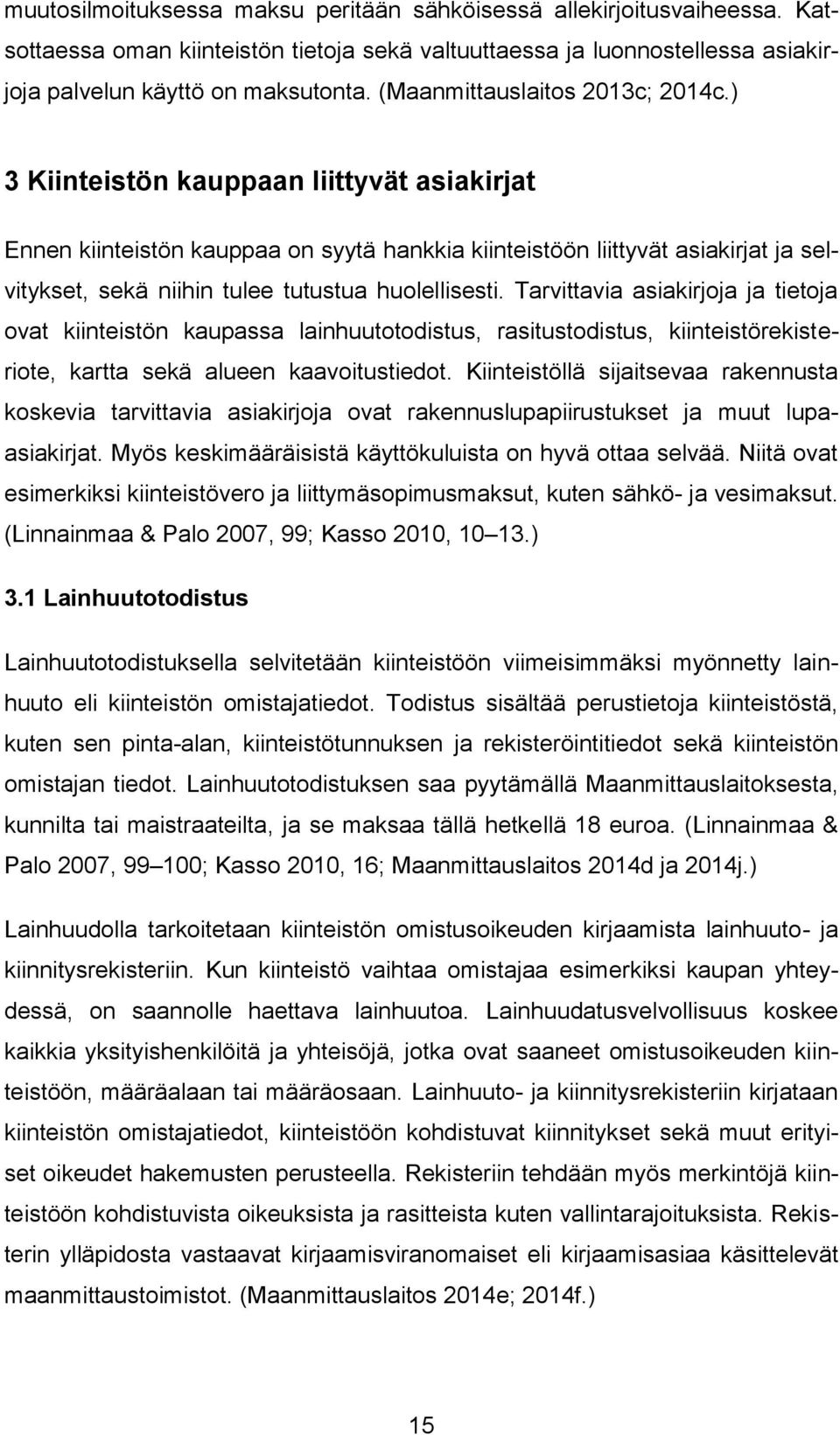 ) 3 Kiinteistön kauppaan liittyvät asiakirjat Ennen kiinteistön kauppaa on syytä hankkia kiinteistöön liittyvät asiakirjat ja selvitykset, sekä niihin tulee tutustua huolellisesti.