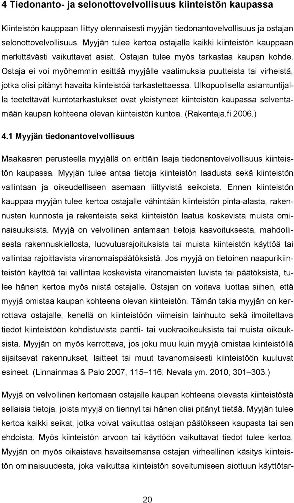 Ostaja ei voi myöhemmin esittää myyjälle vaatimuksia puutteista tai virheistä, jotka olisi pitänyt havaita kiinteistöä tarkastettaessa.