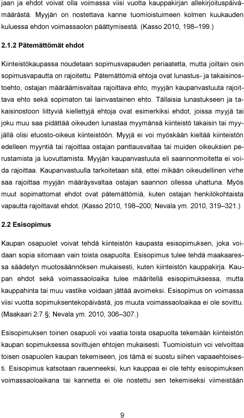 Pätemättömiä ehtoja ovat lunastus- ja takaisinostoehto, ostajan määräämisvaltaa rajoittava ehto, myyjän kaupanvastuuta rajoittava ehto sekä sopimaton tai lainvastainen ehto.