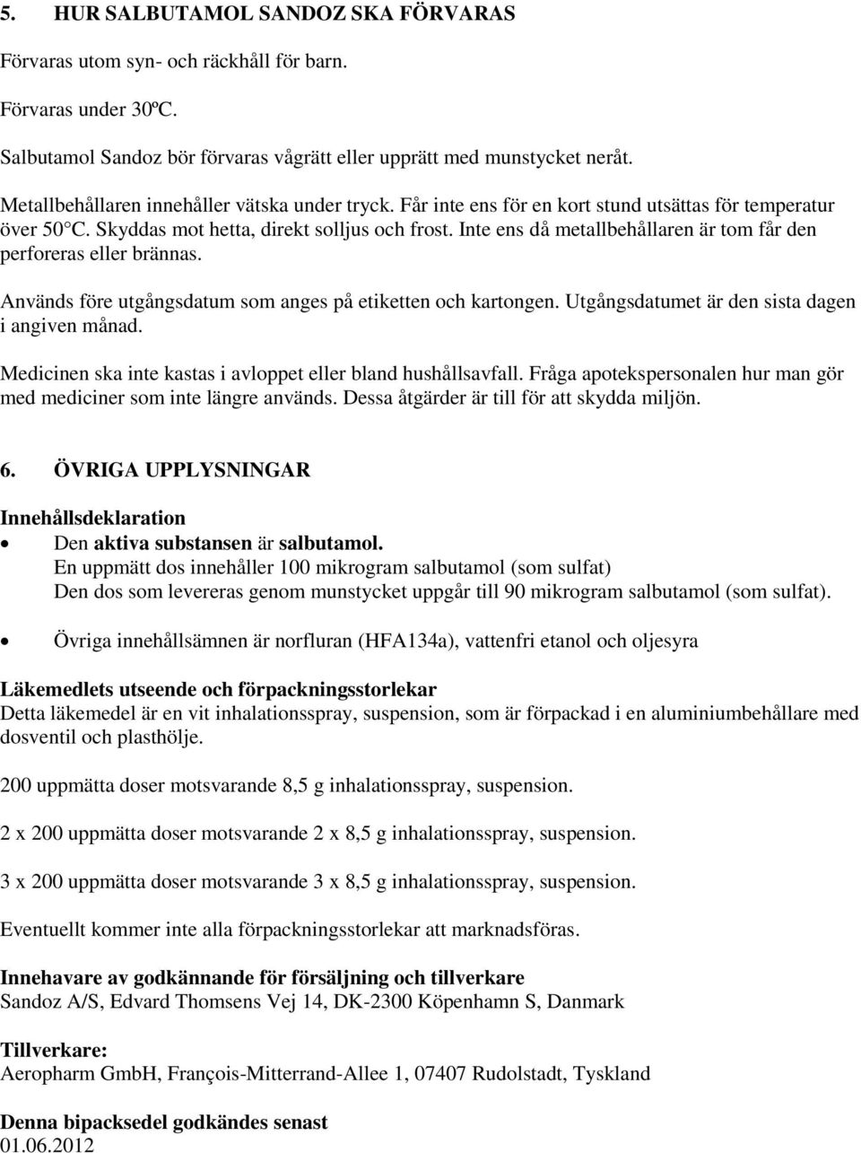 Inte ens då metallbehållaren är tom får den perforeras eller brännas. Används före utgångsdatum som anges på etiketten och kartongen. Utgångsdatumet är den sista dagen i angiven månad.