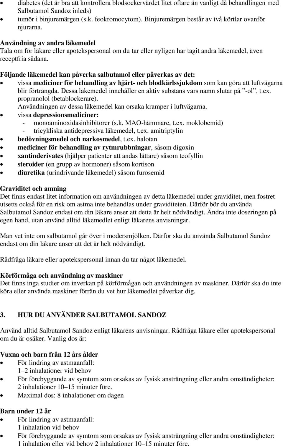 Följande läkemedel kan påverka salbutamol eller påverkas av det: vissa mediciner för behandling av hjärt- och blodkärlssjukdom som kan göra att luftvägarna blir förträngda.