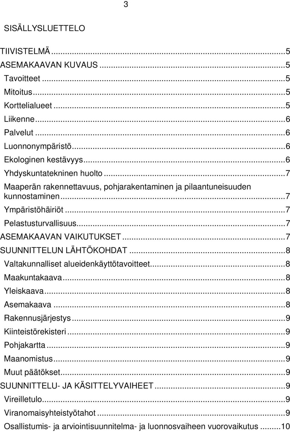 .. 7 SUUNNITTELUN LÄHTÖKOHDAT... 8 Valtakunnalliset alueidenkäyttötavoitteet... 8 Maakuntakaava... 8 Yleiskaava... 8 Asemakaava... 8 Rakennusjärjestys... 9 Kiinteistörekisteri... 9 Pohjakartta.