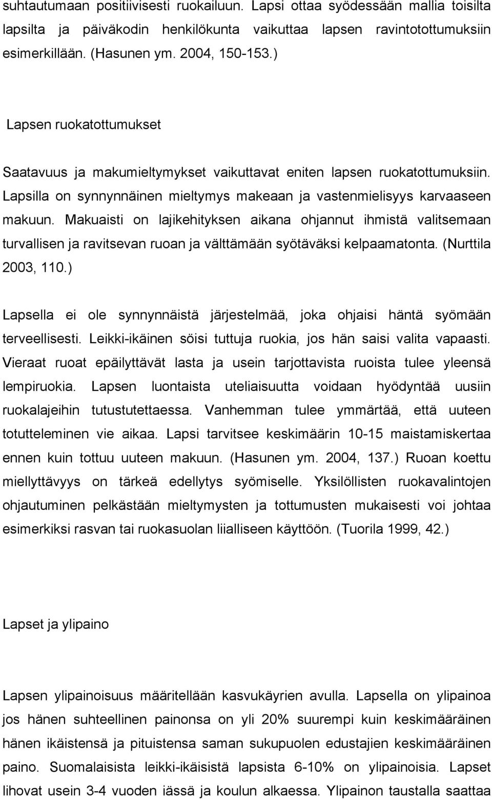 Makuaisti on lajikehityksen aikana ohjannut ihmistä valitsemaan turvallisen ja ravitsevan ruoan ja välttämään syötäväksi kelpaamatonta. (Nurttila 2003, 110.