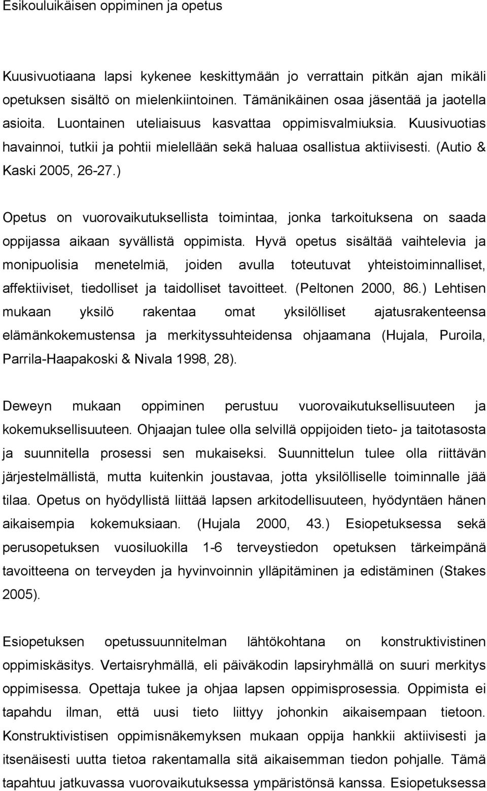 ) Opetus on vuorovaikutuksellista toimintaa, jonka tarkoituksena on saada oppijassa aikaan syvällistä oppimista.