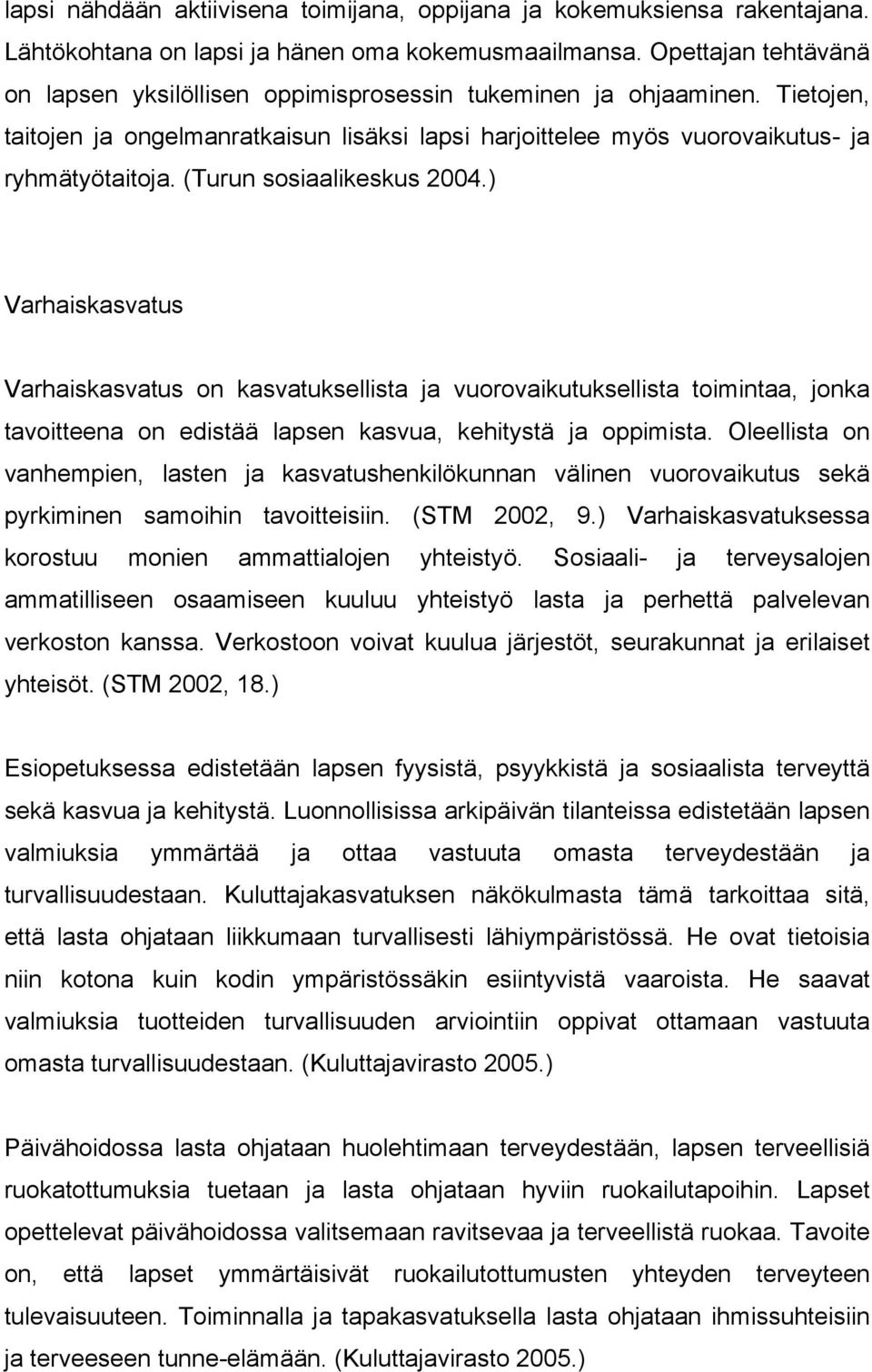 (Turun sosiaalikeskus 2004.) Varhaiskasvatus Varhaiskasvatus on kasvatuksellista ja vuorovaikutuksellista toimintaa, jonka tavoitteena on edistää lapsen kasvua, kehitystä ja oppimista.