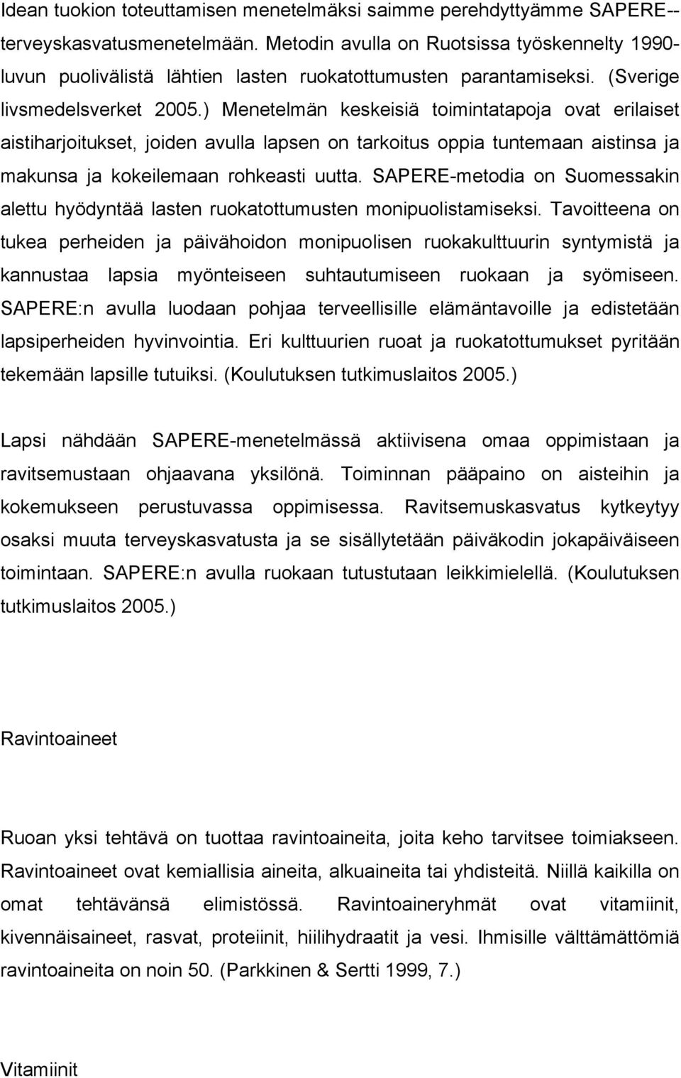 ) Menetelmän keskeisiä toimintatapoja ovat erilaiset aistiharjoitukset, joiden avulla lapsen on tarkoitus oppia tuntemaan aistinsa ja makunsa ja kokeilemaan rohkeasti uutta.